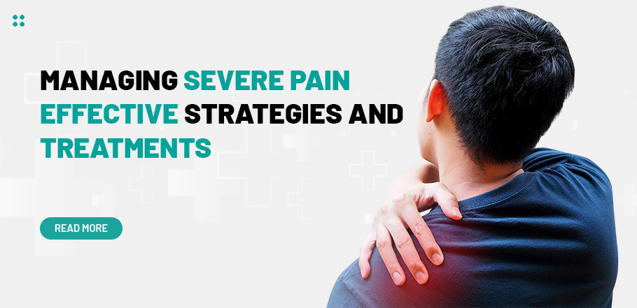 Managing Severe Pain Effective Strategies and Treatments